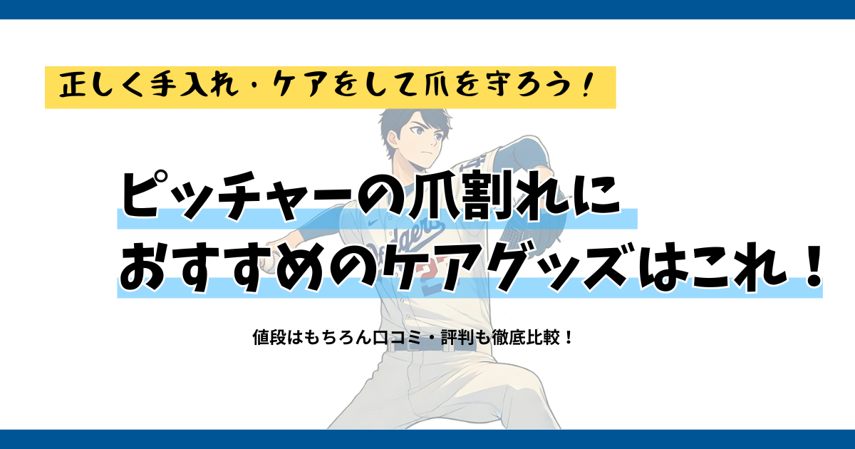 ピッチャーの爪が割れる原因とおすすめ対策グッズ４選
